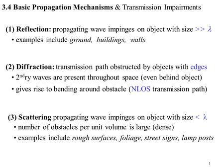 1 3.4 Basic Propagation Mechanisms & Transmission Impairments (1) Reflection: propagating wave impinges on object with size >> examples include ground,
