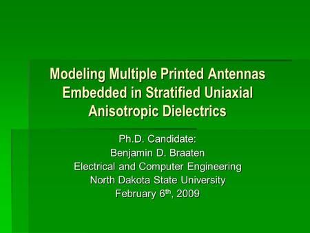 Modeling Multiple Printed Antennas Embedded in Stratified Uniaxial Anisotropic Dielectrics Ph.D. Candidate: Benjamin D. Braaten Electrical and Computer.