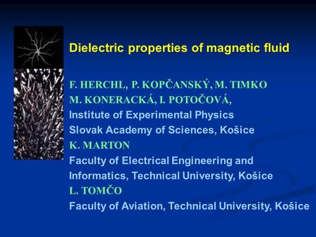 Dielectric properties of magnetic fluid F. HERCHL, P. KOPČANSKÝ, M. TIMKO M. KONERACKÁ, I. POTOČOVÁ, Institute of Experimental Physics Slovak Academy of.