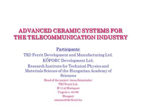 ADVANCED CERAMIC SYSTEMS FOR THE TELECOMMUNICATION INDUSTRY Participants: TKI-Ferrit Development and Manufacturing Ltd. KŐPORC Development Ltd. Research.