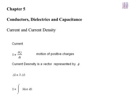 Chapter 5 Conductors, Dielectrics and Capacitance Current and Current Density.