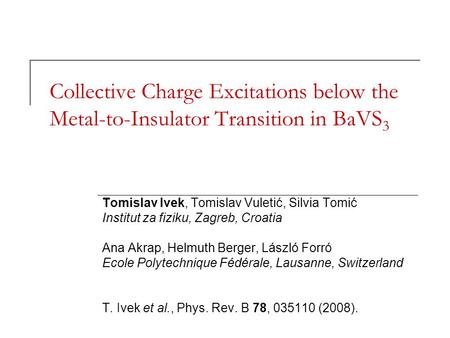 Collective Charge Excitations below the Metal-to-Insulator Transition in BaVS 3 Tomislav Ivek, Tomislav Vuletić, Silvia Tomić Institut za fiziku, Zagreb,