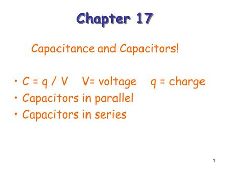 Chapter 17 Capacitance and Capacitors! C = q / V V= voltage q = charge