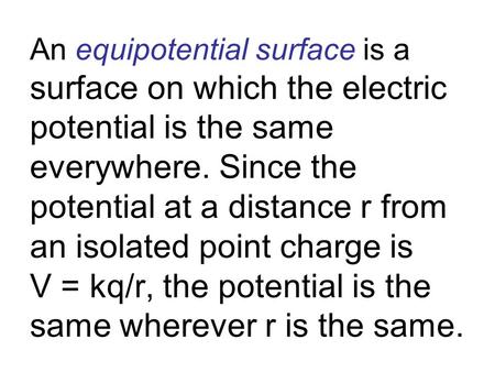 An equipotential surface is a surface on which the electric potential is the same everywhere. Since the potential at a distance r from an isolated point.