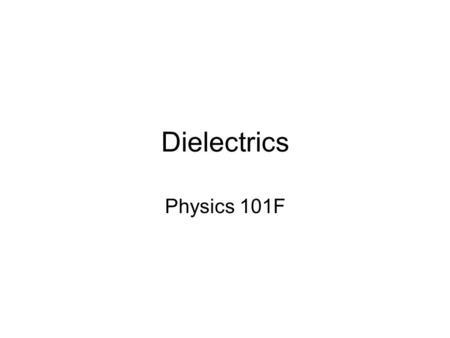 Dielectrics Physics 101F. Introduction and Molecular Theory Dielectric are the insulators which are highly resistant to the flow of an electric current.