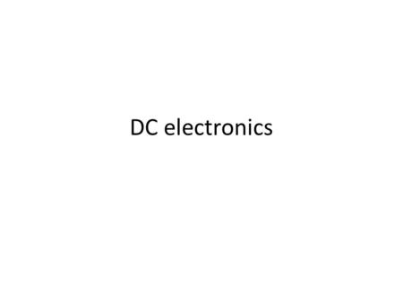 DC electronics. Resistance Because electrons have mass and are held in place by polarity “bonds” – energy is consumed to dislodge electrons Resistance.