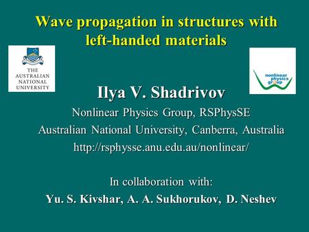 Wave propagation in structures with left-handed materials Ilya V. Shadrivov Nonlinear Physics Group, RSPhysSE Australian National University, Canberra,