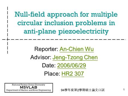 94 學年度第 2 學期碩士論文口試 National Taiwan Ocean University MSVLAB Department of Harbor and River Engineering 1 Null-field approach for multiple circular inclusion.
