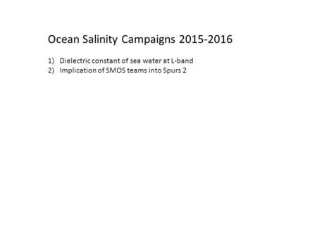Ocean Salinity Campaigns 2015-2016 1)Dielectric constant of sea water at L-band 2)Implication of SMOS teams into Spurs 2.