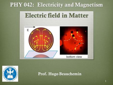 PHY 042: Electricity and Magnetism Electric field in Matter Prof. Hugo Beauchemin 1.