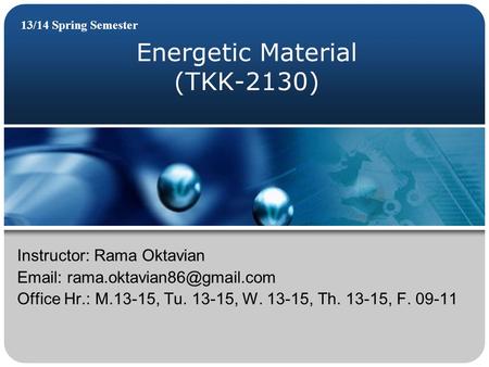 Energetic Material (TKK-2130) 13/14 Spring Semester Instructor: Rama Oktavian   Office Hr.: M.13-15, Tu. 13-15, W. 13-15,