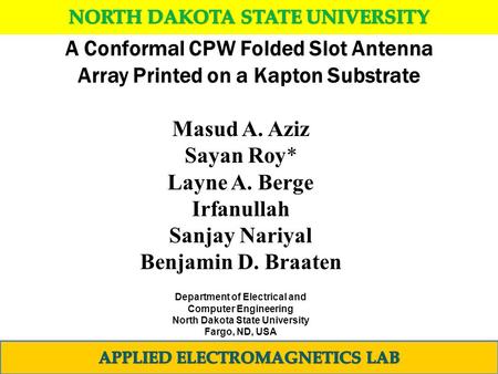 A Conformal CPW Folded Slot Antenna Array Printed on a Kapton Substrate Masud A. Aziz Sayan Roy* Layne A. Berge Irfanullah Sanjay Nariyal Benjamin D. Braaten.