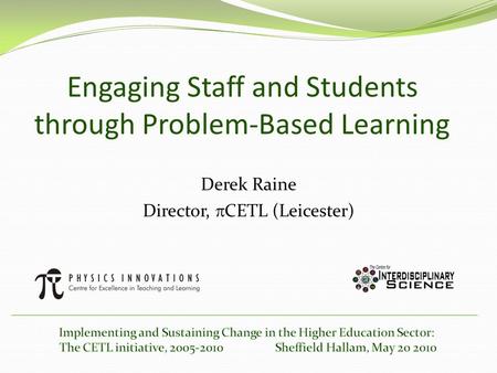 Engaging Staff and Students through Problem-Based Learning Derek Raine Director,  CETL (Leicester)