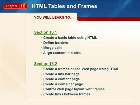 16 HTML Tables and Frames Section 16.1 Create a basic table using HTML Define borders Merge cells Align content in tables Section 16.2 Create a frames-based.