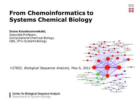 From Chemoinformatics to Systems Chemical Biology Irene Kouskoumvekaki, Associate Professor, Computational Chemical Biology, CBS, DTU-Systems Biology #27803,