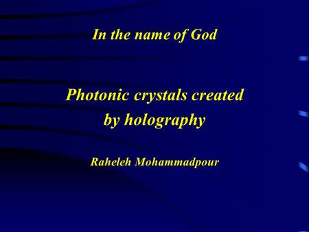 In the name of God Photonic crystals created by holography Raheleh Mohammadpour.
