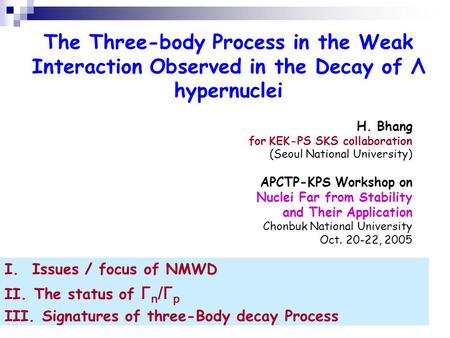 The Three-body Process in the Weak Interaction Observed in the Decay of Λ hypernuclei H. Bhang for KEK-PS SKS collaboration (Seoul National University)