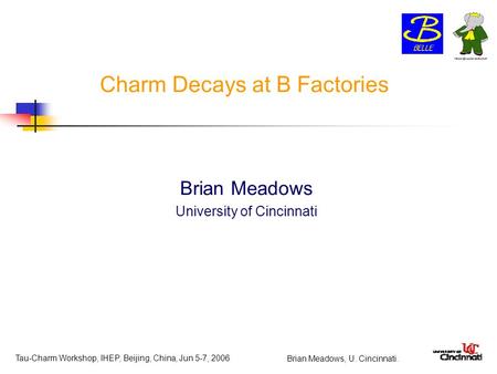Tau-Charm Workshop, IHEP, Beijing, China, Jun 5-7, 2006 Brian Meadows, U. Cincinnati. Charm Decays at B Factories Brian Meadows University of Cincinnati.