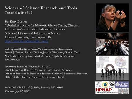 Science of Science Research and Tools Tutorial #10 of 12 Dr. Katy Börner Cyberinfrastructure for Network Science Center, Director Information Visualization.