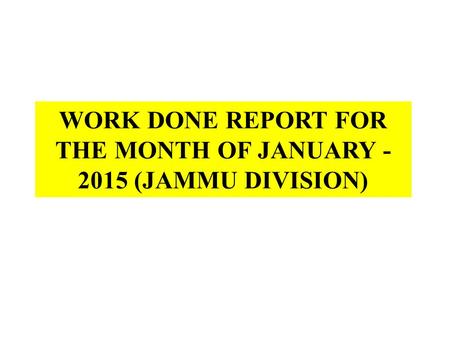 WORK DONE REPORT FOR THE MONTH OF JANUARY - 2015 (JAMMU DIVISION)