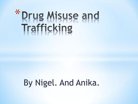 By Nigel. And Anika.. * The Drug Misuse and Trafficking Act 1985 prohibits the cultivation, manufacture, supply, possession and use of certain drugs.
