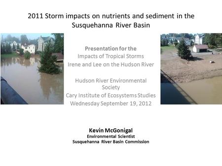 2011 Storm impacts on nutrients and sediment in the Susquehanna River Basin Presentation for the Impacts of Tropical Storms Irene and Lee on the Hudson.
