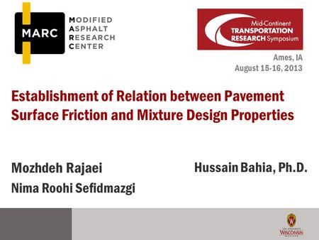 Ames, IA August 15-16, 2013 Establishment of Relation between Pavement Surface Friction and Mixture Design Properties Mozhdeh Rajaei Nima Roohi Sefidmazgi.