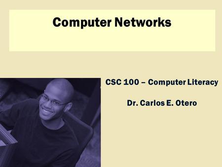 Discovering Computers 2009 CSC 100 – Computer Literacy Dr. Carlos E. Otero Computer Networks.