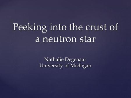 Peeking into the crust of a neutron star Nathalie Degenaar University of Michigan.