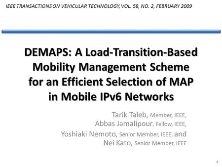 DEMAPS: A Load-Transition-Based Mobility Management Scheme for an Efficient Selection of MAP in Mobile IPv6 Networks Tarik Taleb, Member, IEEE, Abbas Jamalipour,