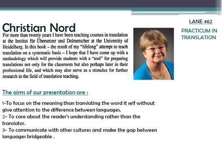 Christian Nord LANE 462 PRACTICUM IN TRANSLATION The aims of our presentation are : 1-To focus on the meaning than translating the word it self without.