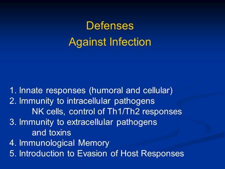 Defenses Against Infection 1. Innate responses (humoral and cellular) 2. Immunity to intracellular pathogens NK cells, control of Th1/Th2 responses 3.