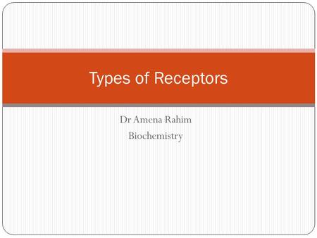 Dr Amena Rahim Biochemistry Types of Receptors. Domains present on the receptors All receptors have two functional domains: 1. Recognition domain 2. Coupling.