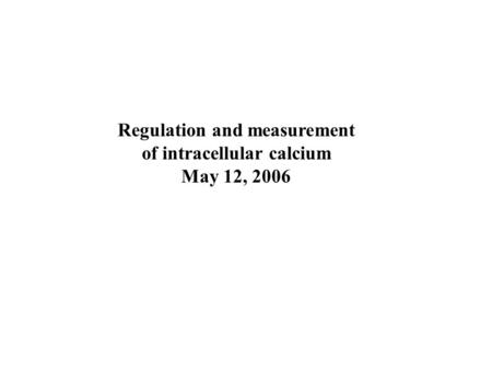 Regulation and measurement of intracellular calcium May 12, 2006.