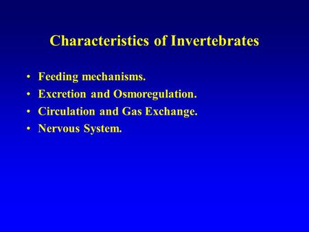 Characteristics of Invertebrates Feeding mechanisms. Excretion and Osmoregulation. Circulation and Gas Exchange. Nervous System.