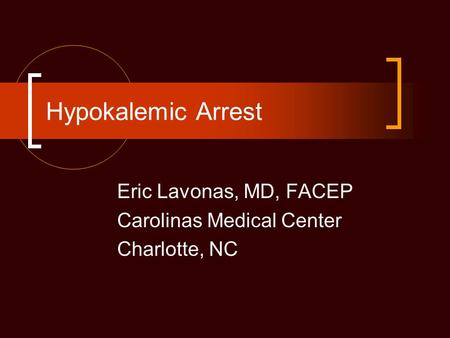 Hypokalemic Arrest Eric Lavonas, MD, FACEP Carolinas Medical Center Charlotte, NC.