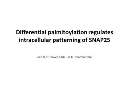 Differential palmitoylation regulates intracellular patterning of SNAP25 Jennifer Greaves and Luke H. Chamberlain *