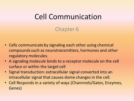 Cell Communication Chapter 6 Cells communicate by signaling each other using chemical compounds such as neurotransmitters, hormones and other regulatory.