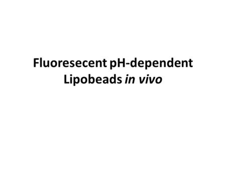 Fluoresecent pH-dependent Lipobeads in vivo. pH changes in biology pH changes are important to several biological processes: muscle contraction, endocytosis,