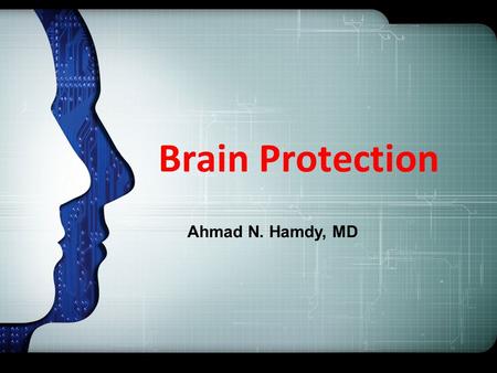Brain Protection Ahmad N. Hamdy, MD. Objectives (IOLs) Cerebral physiology 1 Explain cerebral ischemia 23 Algorithm for brain protection 4 Strategies.