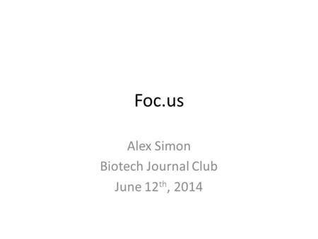 Foc.us Alex Simon Biotech Journal Club June 12 th, 2014.