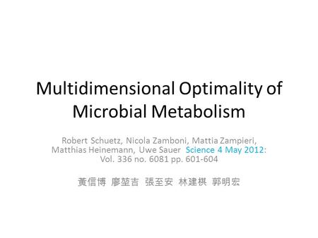 Multidimensional Optimality of Microbial Metabolism Robert Schuetz, Nicola Zamboni, Mattia Zampieri, Matthias Heinemann, Uwe Sauer Science 4 May 2012: