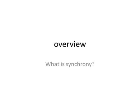 Overview What is synchrony?. Populations that oscillate in space so they go up and down together? (or exactly 180 degrees out of phase?) Or different.