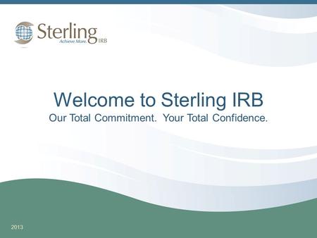 Welcome to Sterling IRB Our Total Commitment. Your Total Confidence. 2013.