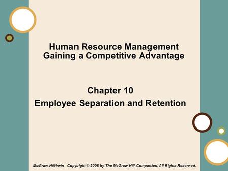 1-1 Human Resource Management Gaining a Competitive Advantage Chapter 10 Employee Separation and Retention McGraw-Hill/Irwin Copyright © 2008 by The McGraw-Hill.