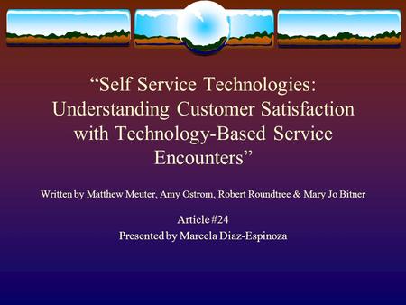 “Self Service Technologies: Understanding Customer Satisfaction with Technology-Based Service Encounters” Written by Matthew Meuter, Amy Ostrom, Robert.