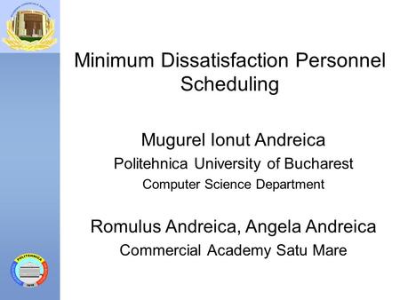 Minimum Dissatisfaction Personnel Scheduling Mugurel Ionut Andreica Politehnica University of Bucharest Computer Science Department Romulus Andreica, Angela.
