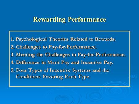 Rewarding Performance 1. Psychological Theories Related to Rewards. 2. Challenges to Pay-for-Performance. 3. Meeting the Challenges to Pay-for-Performance.