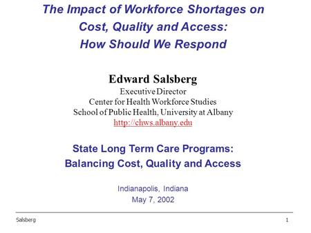 The Impact of Workforce Shortages on Cost, Quality and Access: How Should We Respond Edward Salsberg Executive Director Center for Health Workforce Studies.