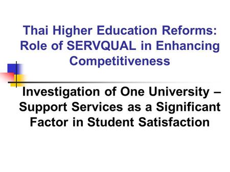 Thai Higher Education Reforms: Role of SERVQUAL in Enhancing Competitiveness Investigation of One University – Support Services as a Significant Factor.